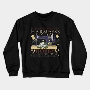 It Started Out As A Harmless Hobby I Had No Idea It Would Come To This Crewneck Sweatshirt